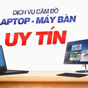 Dịch Vụ Cầm Laptop Và Máy Tính Bàn